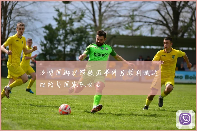 沙特国脚护照被盗事件后顺利抵达纽约与国家队会合