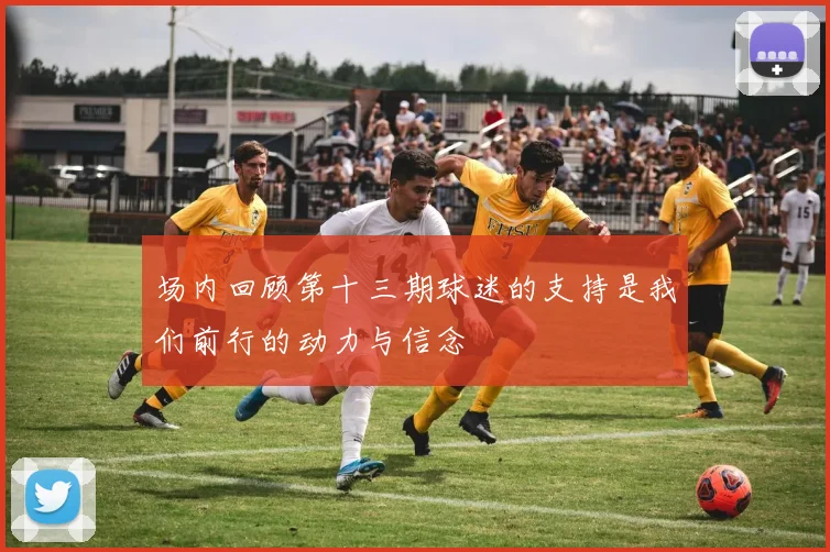 场内回顾第十三期球迷的支持是我们前行的动力与信念